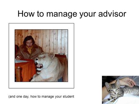 How to manage your advisor (and one day, how to manage your student.