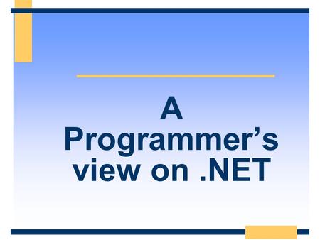 A Programmer’s view on.NET. Simpler programmin g model XML Web Services Many devices/ Languages Three Pillars of.NET.