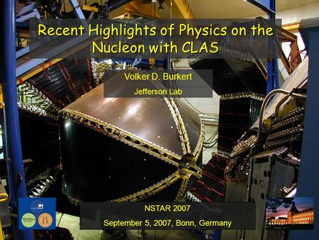 Recent Highlights of Physics on the Nucleon with CLAS Volker D. Burkert Jefferson Lab NSTAR 2007 September 5, 2007, Bonn, Germany.