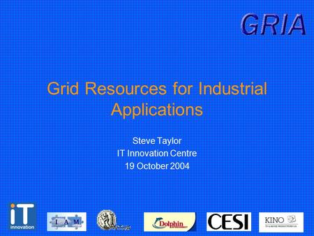 Grid Resources for Industrial Applications Steve Taylor IT Innovation Centre 19 October 2004.