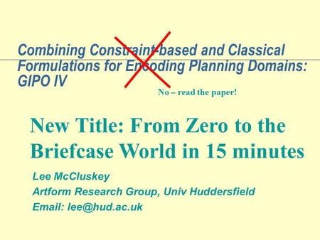 Combining Constraint-based and Classical Formulations for Encoding Planning Domains: GIPO IV Lee McCluskey Artform Research Group, Univ Huddersfield Email: