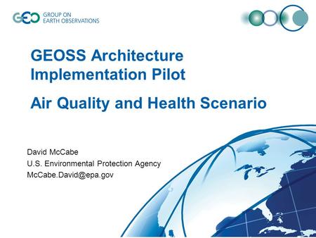 GEOSS Architecture Implementation Pilot Air Quality and Health Scenario David McCabe U.S. Environmental Protection Agency