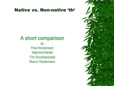 Native vs. Non-native ‘th‘ A short comparison By Finn Kristensen Sabrina Riedel Tim Rocktaeschel Marco Tiedemann.