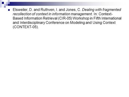 Elsweiler, D. and Ruthven, I. and Jones, C. Dealing with fragmented recollection of context in information management. In: Context- Based Information Retrieval.