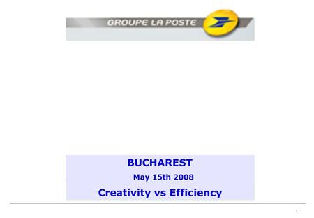 1 Dalian – September 28 2006 Creativity vs Efficiency BUCHAREST May 15th 2008.