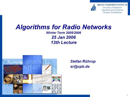 1 HEINZ NIXDORF INSTITUTE University of Paderborn Algorithms and Complexity Christian Schindelhauer Algorithms for Radio Networks Winter Term 2005/2006.