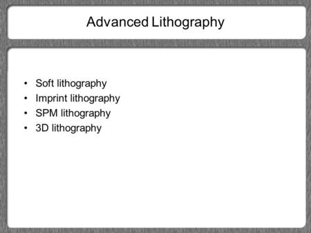 Advanced Lithography Soft lithography Imprint lithography