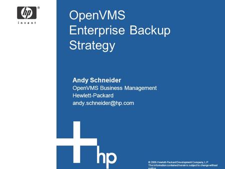 © 2005 Hewlett-Packard Development Company, L.P. The information contained herein is subject to change without notice OpenVMS Enterprise Backup Strategy.