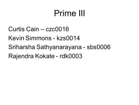 Prime III Curtis Cain – czc0016 Kevin Simmons - kzs0014 Sriharsha Sathyanarayana - sbs0006 Rajendra Kokate - rdk0003.