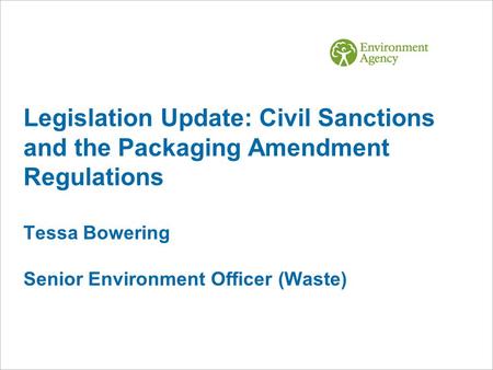 Legislation Update: Civil Sanctions and the Packaging Amendment Regulations Tessa Bowering Senior Environment Officer (Waste)