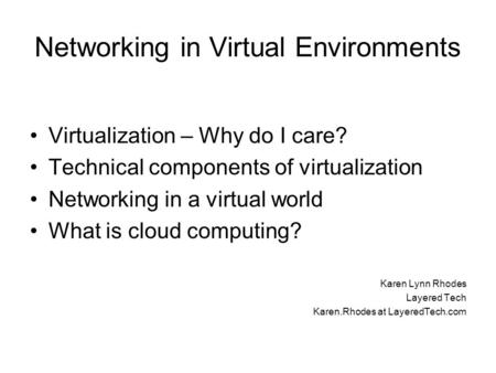 Networking in Virtual Environments Virtualization – Why do I care? Technical components of virtualization Networking in a virtual world What is cloud computing?