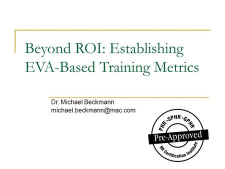 Beyond ROI: Establishing EVA-Based Training Metrics Dr. Michael Beckmann