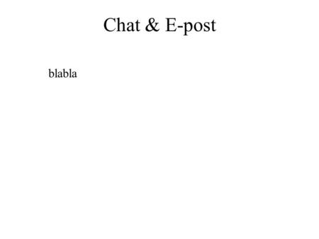 Chat & E-post blabla. Chat & E-post blabla Chat & E-post blabla.