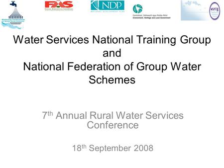 Water Services National Training Group and National Federation of Group Water Schemes 7 th Annual Rural Water Services Conference 18 th September 2008.