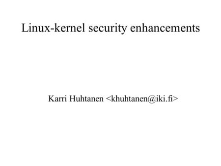 Linux-kernel security enhancements Karri Huhtanen.