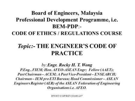 Board of Engineers, Malaysia Professional Development Programme, i.e. BEM-PDP:- CODE OF ETHICS / REGULATIONS COURSE Topic:- THE ENGINEER’S CODE OF PRACTICE.