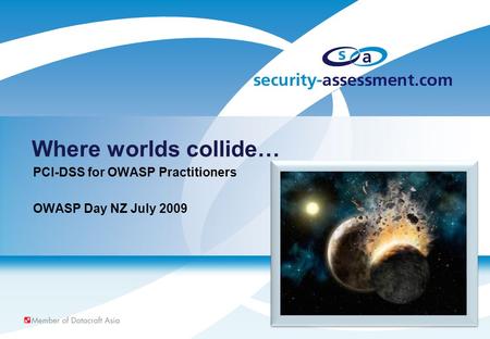 Where worlds collide… PCI-DSS for OWASP Practitioners OWASP Day NZ July 2009.