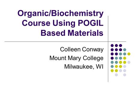 Organic/Biochemistry Course Using POGIL Based Materials Colleen Conway Mount Mary College Milwaukee, WI.