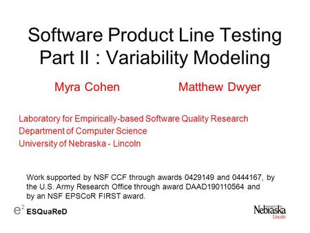 E 2 ESQuaReD Software Product Line Testing Part II : Variability Modeling Myra CohenMatthew Dwyer Laboratory for Empirically-based Software Quality Research.