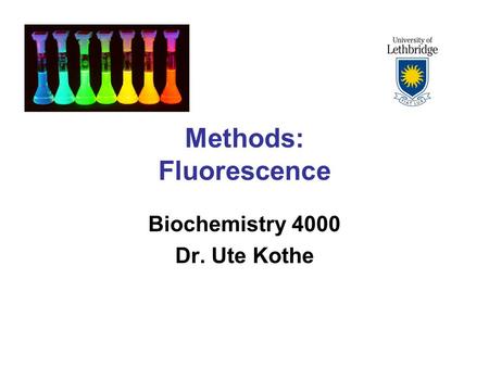 Methods: Fluorescence Biochemistry 4000 Dr. Ute Kothe.