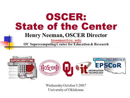 Henry Neeman, OSCER Director OU Supercomputing Center for Education & Research Wednesday October 3 2007 University of Oklahoma OSCER: State.