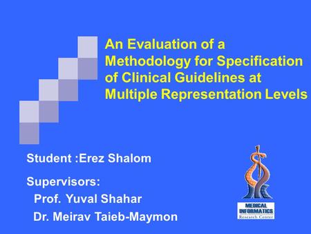 An Evaluation of a Methodology for Specification of Clinical Guidelines at Multiple Representation Levels Student :Erez Shalom Supervisors: Prof. Yuval.