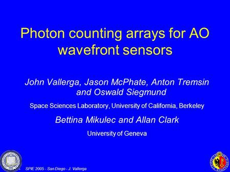 SPIE 2005 - San Diego - J. Vallerga John Vallerga, Jason McPhate, Anton Tremsin and Oswald Siegmund Space Sciences Laboratory, University of California,