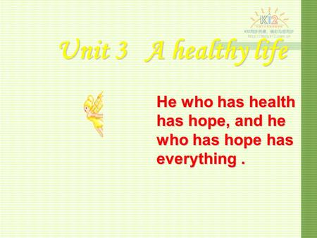 Unit 3 A healthy life He who has health has hope, and he who has hope has everything.