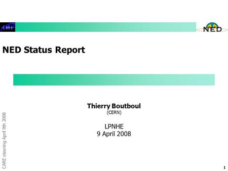 CARE steering April 9th 2008 1 NED Status Report Thierry Boutboul (CERN) LPNHE 9 April 2008.