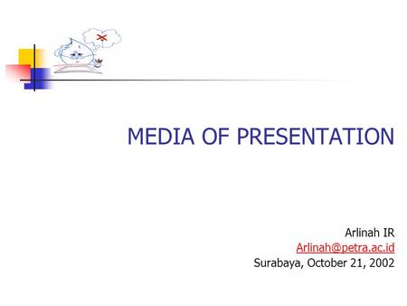 MEDIA OF PRESENTATION Arlinah IR Surabaya, October 21, 2002.