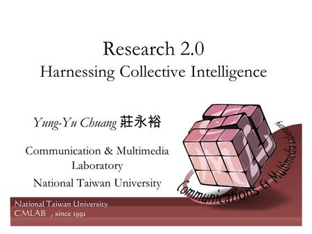 Research 2.0 Harnessing Collective Intelligence Yung-Yu Chuang 莊永裕 Communication & Multimedia Laboratory National Taiwan University.