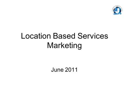 Location Based Services Marketing June 2011. Agenda Defining Location Based Services History Tour Future Thinking Examples Integrating with the Customer.