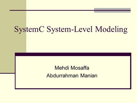 SystemC System-Level Modeling Mehdi Mosaffa Abdurrahman Manian.