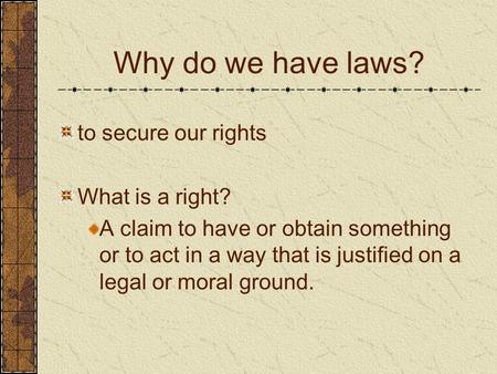 Why do we have laws? to secure our rights What is a right?