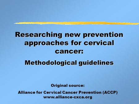 Researching new prevention approaches for cervical cancer: Methodological guidelines Researching new prevention approaches for cervical cancer: Methodological.