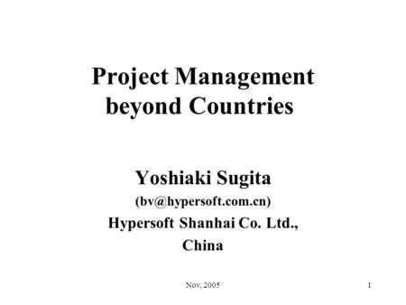 Nov, 20051 Project Management beyond Countries Yoshiaki Sugita Hypersoft Shanhai Co. Ltd., China.