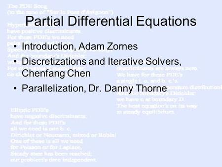 Partial Differential Equations Introduction, Adam Zornes Discretizations and Iterative Solvers, Chenfang Chen Parallelization, Dr. Danny Thorne.