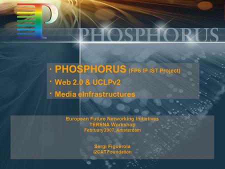 · PHOSPHORUS (FP6 IP IST Project) · Web 2.0 & UCLPv2 · Media eInfrastructures European Future Networking Initiatives TERENA Workshop February 2007, Amsterdam.