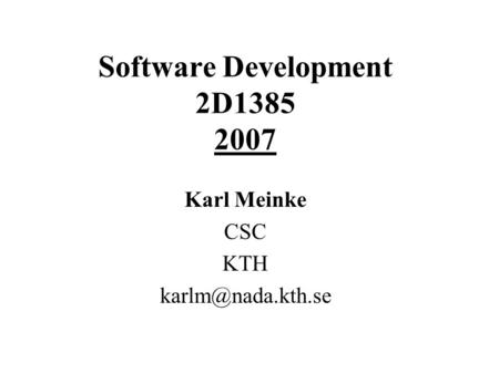 Software Development 2D1385 2007 Karl Meinke CSC KTH