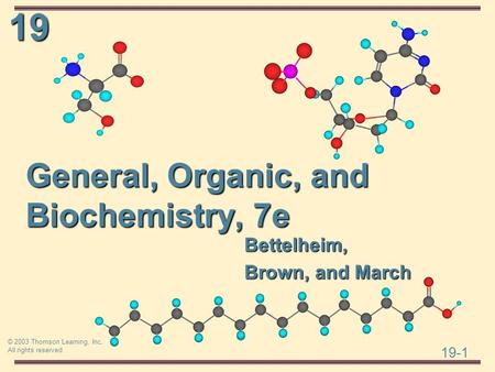 19 19-1 © 2003 Thomson Learning, Inc. All rights reserved General, Organic, and Biochemistry, 7e Bettelheim, Brown, and March.