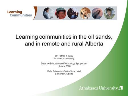 Learning communities in the oil sands, and in remote and rural Alberta Dr. Patrick J. Fahy Athabasca University Distance Education and Technology Symposium.