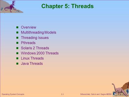 Silberschatz, Galvin and Gagne  2002 5.1 Operating System Concepts Chapter 5: Threads Overview Multithreading Models Threading Issues Pthreads Solaris.