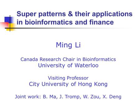 Ming Li Canada Research Chair in Bioinformatics University of Waterloo Visiting Professor City University of Hong Kong Joint work: B. Ma, J. Tromp, W.