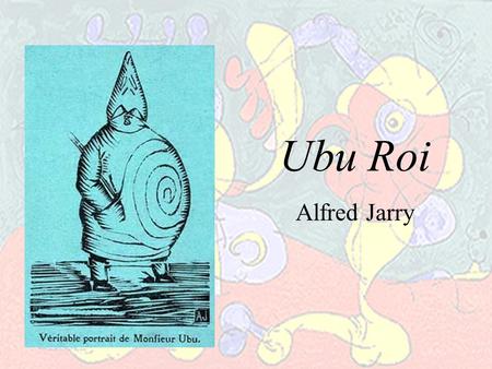 Ubu Roi Alfred Jarry. 1873 - 1907 Plot Summary Pa Ubu rises to power when he is egged on by his wife to assassinate Wenceslas, the King of Poland, and.