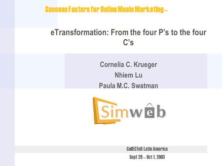 CollECTeR Latin America Sept 29 – Oct 1, 2003 Success Factors for Online Music Marketing – eTransformation: From the four P’s to the four C’s Cornelia.