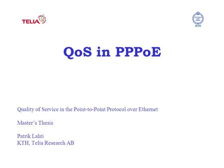 QoS in PPPoE Quality of Service in the Point-to-Point Protocol over Ethernet Master’s Thesis Patrik Lahti KTH, Telia Research AB.