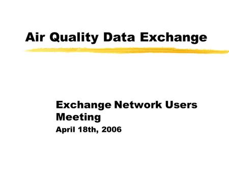 Air Quality Data Exchange Exchange Network Users Meeting April 18th, 2006.