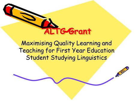 ALTC Grant Maximising Quality Learning and Teaching for First Year Education Student Studying Linguistics.