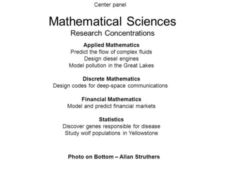 Mathematical Sciences Research Concentrations Applied Mathematics Predict the flow of complex fluids Design diesel engines Model pollution in the Great.