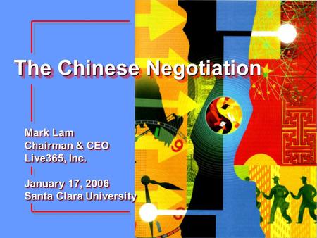 The Chinese Negotiation Mark Lam Chairman & CEO Live365, Inc. January 17, 2006 Santa Clara University Mark Lam Chairman & CEO Live365, Inc. January 17,